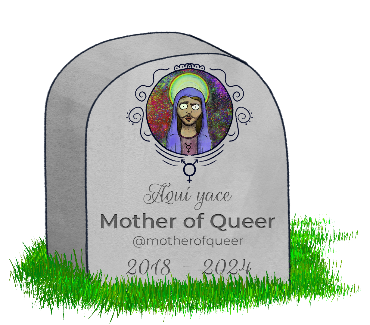 lápida con una ilustración de una mujer con perilla parecida a la virgen maría con el símbolo trans en el pecho y donde se puede leer: aquí yace mother of queer @motherofqueer 2018-2024